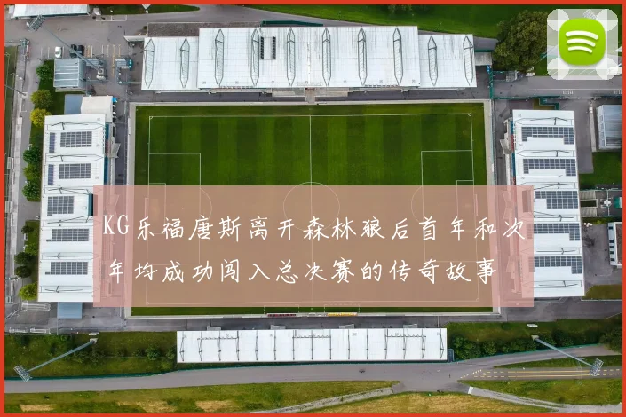 KG乐福唐斯离开森林狼后首年和次年均成功闯入总决赛的传奇故事