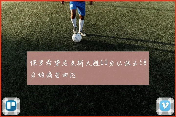 保罗希望尼克斯大胜60分以抹去58分的痛苦回忆