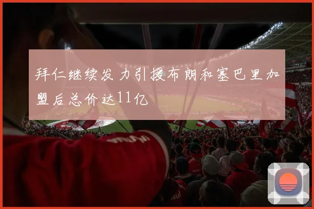 拜仁继续发力引援布朗和塞巴里加盟后总价达11亿