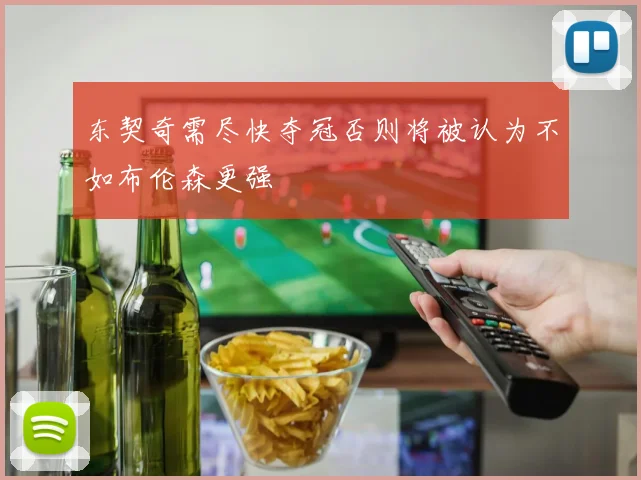 东契奇需尽快夺冠否则将被认为不如布伦森更强